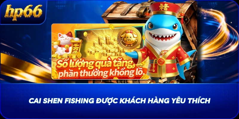 Cai Shen Fishing được khách hàng yêu thích