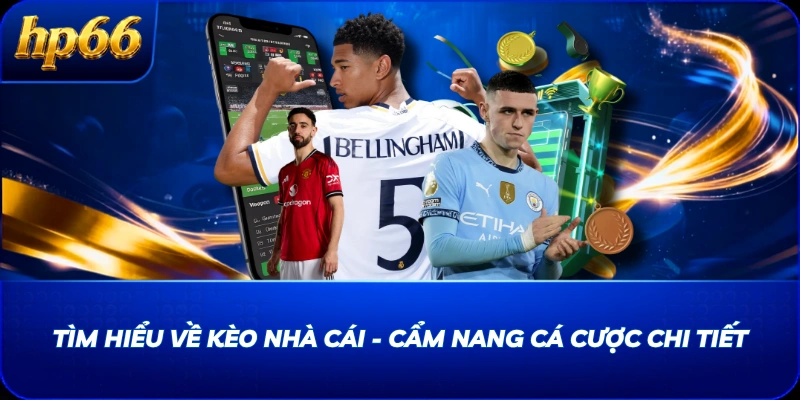 Tìm Hiểu Về Kèo Nhà Cái - Cẩm Nang Cá Cược Chi Tiết