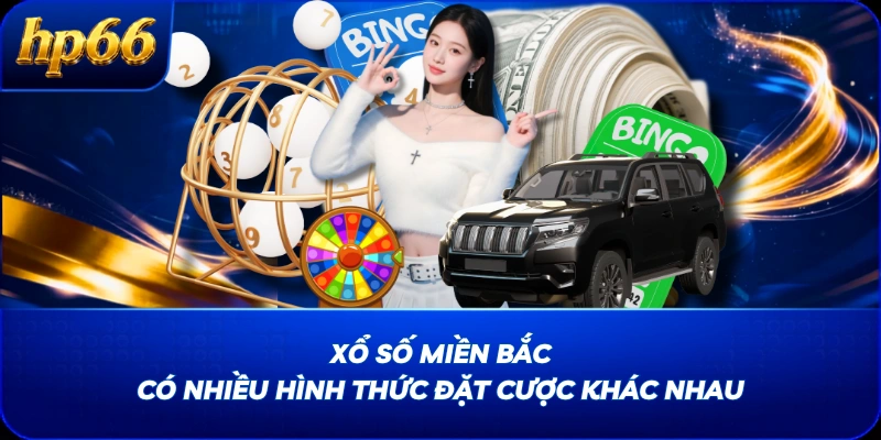 Xổ số miền Bắc có nhiều hình thức đặt cược khác nhau